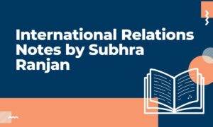 International Relations Notes by Subhra Ranjan