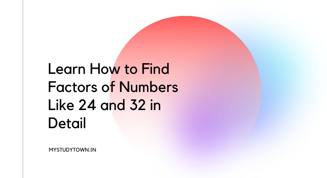 Learn How to Find Factors of Numbers Like 24 and 32 in Detail